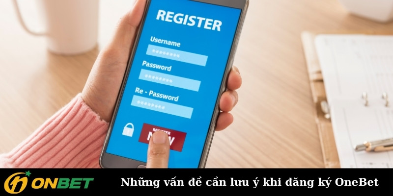 Những vấn đề cần lưu ý khi đăng ký OneBet