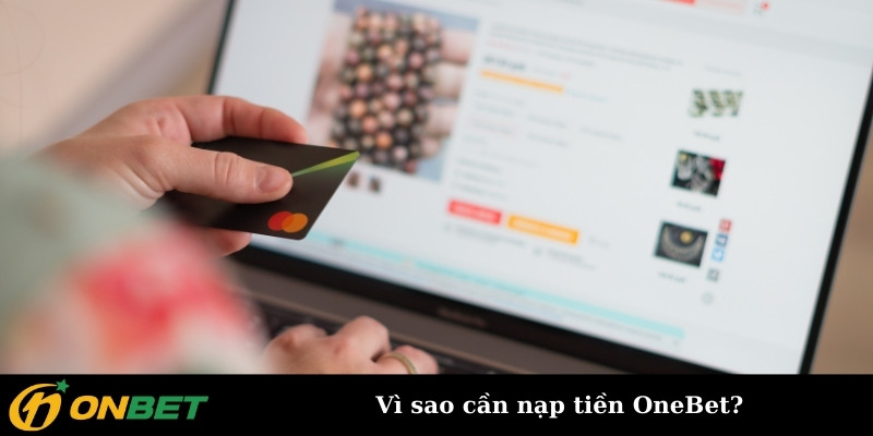 Vì sao cần nạp tiền OneBet?