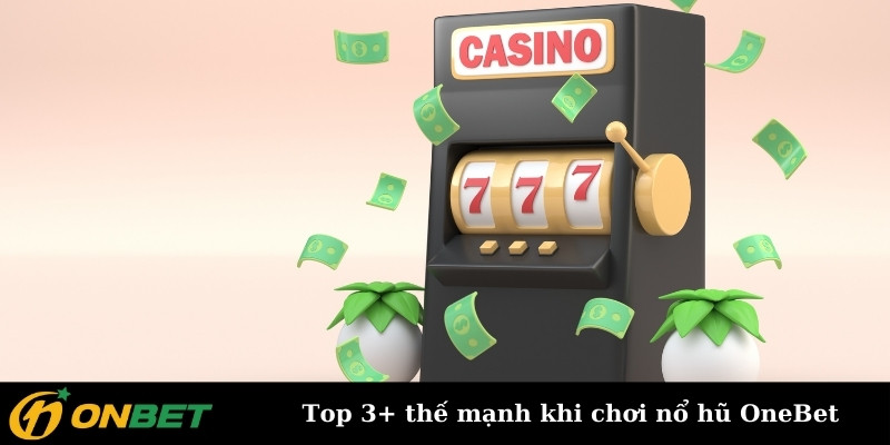 Top 3+ thế mạnh khi chơi nổ hũ OneBet