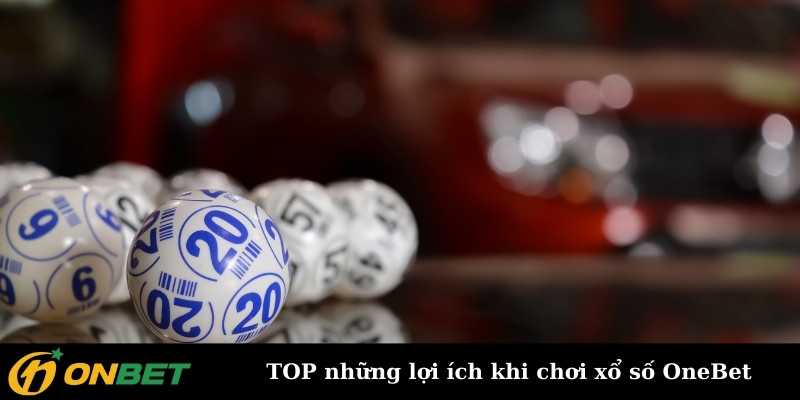 TOP những lợi ích khi chơi xổ số OneBet